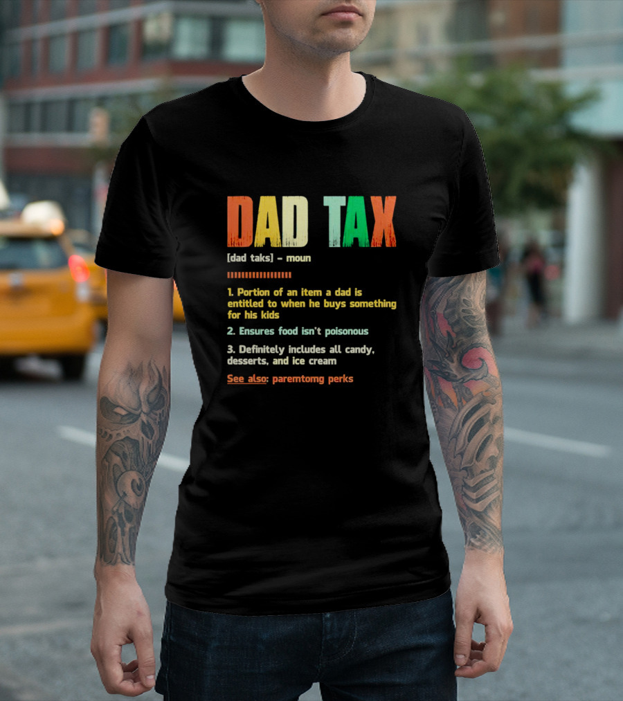 Dad Tax Definition Portion of an Item a Dad is Entitled to When He Buys Something for His Kids Ice Cream Candy Desserts Parenting Perks T-Shirt