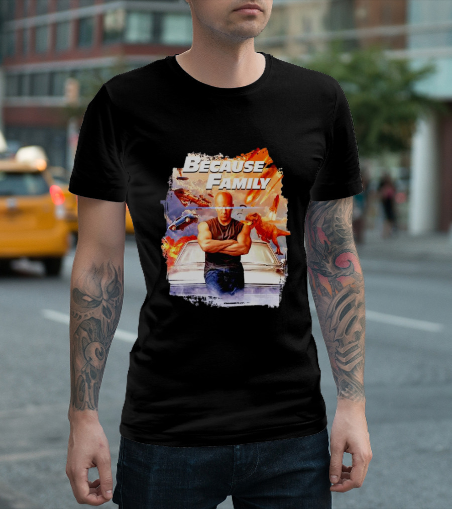 Because Family Dominic Toretto Fast Furious Car Explosion Helicopter Planes Dinosaurs T-Shirt