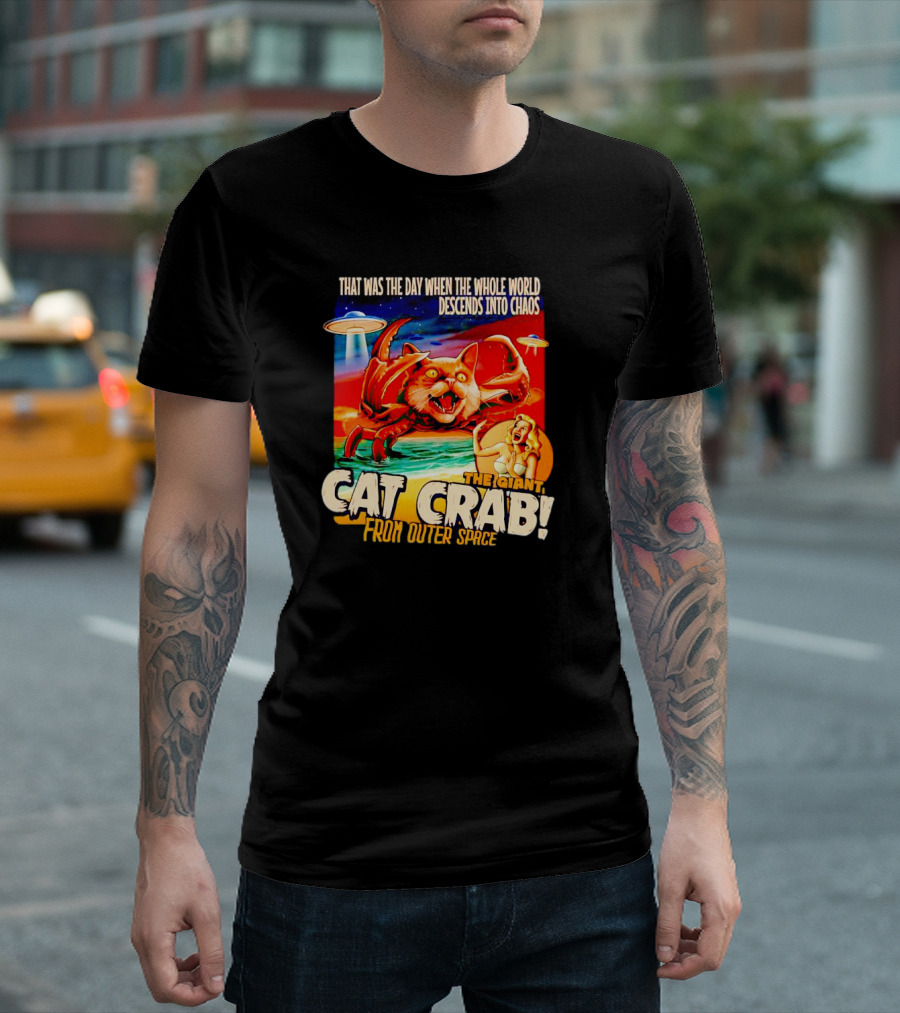 THAT WAS THE DAY WHEN THE WHOLE WORLD DESCENDS INTO CHAOS THE GIANT CAT CRAB FROM OUTER SPACE T-Shirt