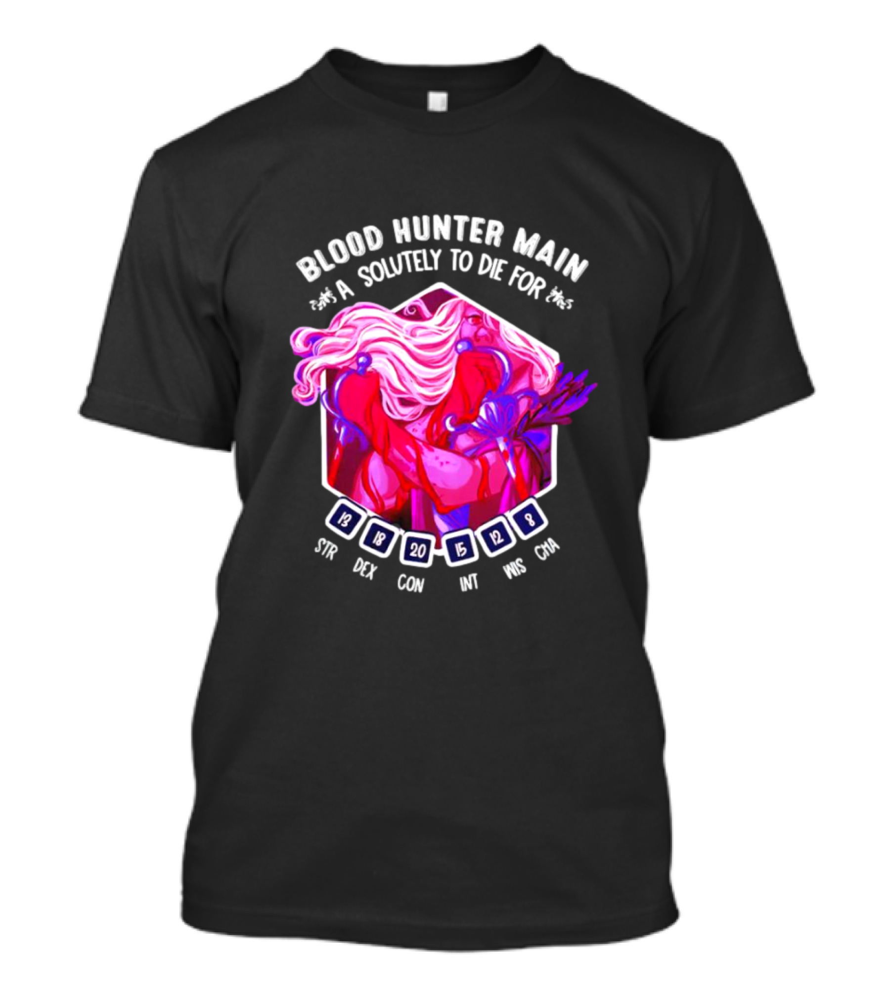 Blood Hunter Main Absolutely To Die For STR DEX CON INT WIS CHA 13 18 20 15 12 8 T-Shirt