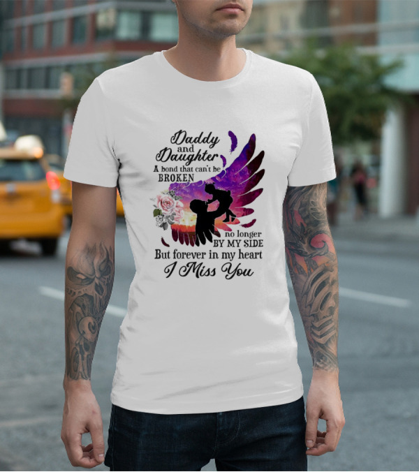 Daddy And Daughter A Bond That Can’t Be Broken I Miss You T-Shirt