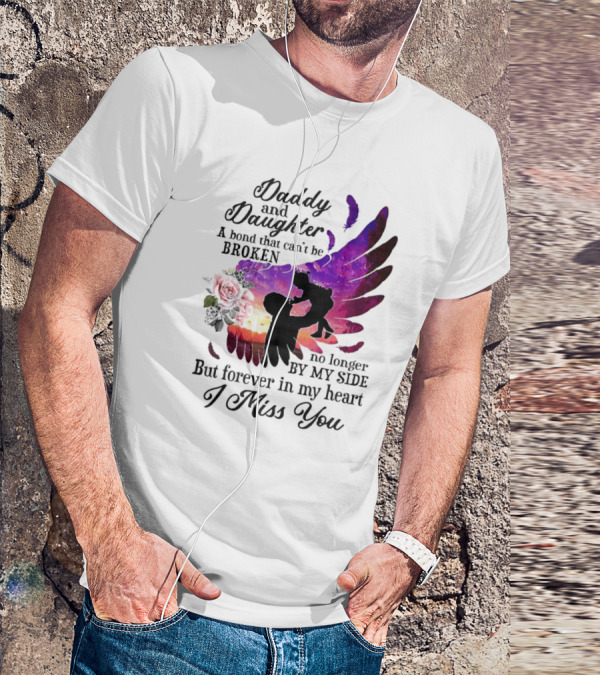 Daddy And Daughter A Bond That Can’t Be Broken I Miss You T-Shirt