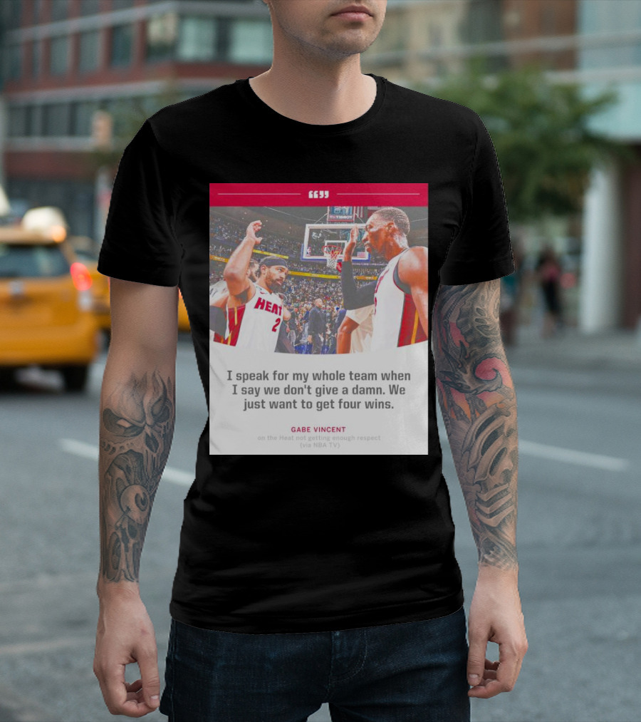 Gabe Vincent Miami Heat Quote Four Wins Team Respect NBA TV T-Shirt