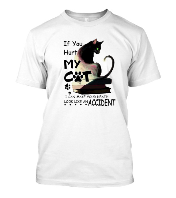 If You Hurt My Cat I Can Make Your Death Look Like An Accident T-Shirt