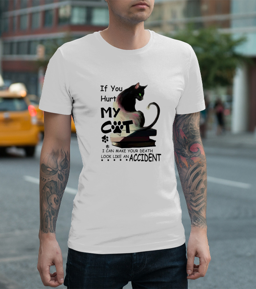 If You Hurt My Cat I Can Make Your Death Look Like an Accident T-Shirt