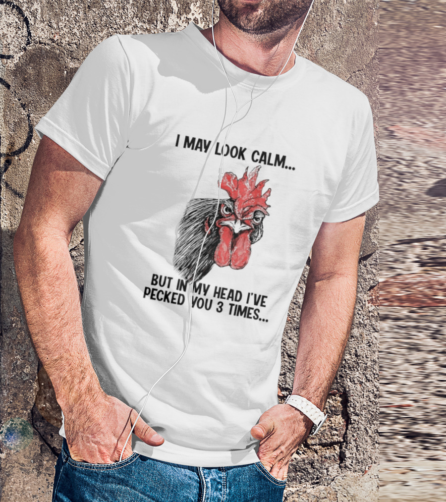 I May Look Calm Chicken Pecked You 3 Times T-Shirt