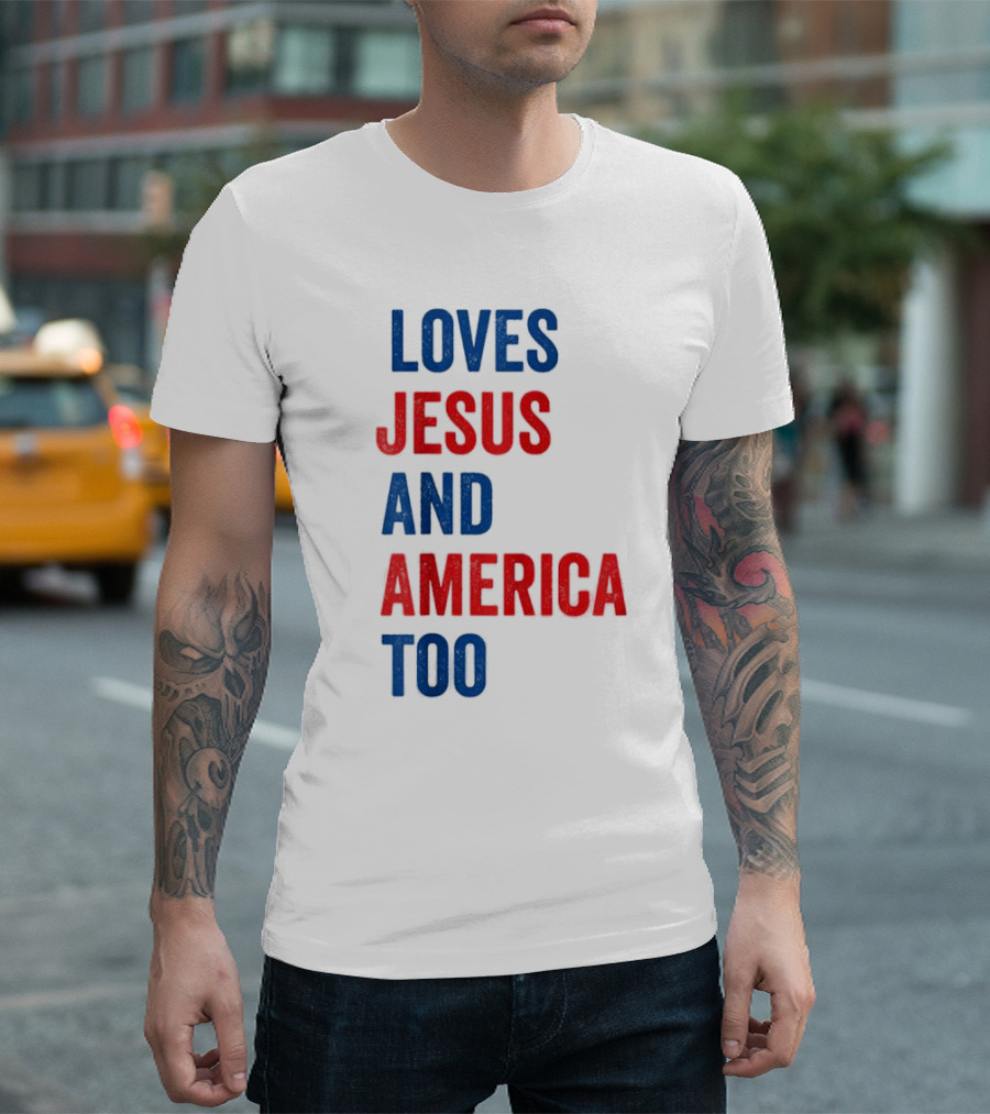 Loves Jesus And America Too God Christian 4th Of July T-Shirt