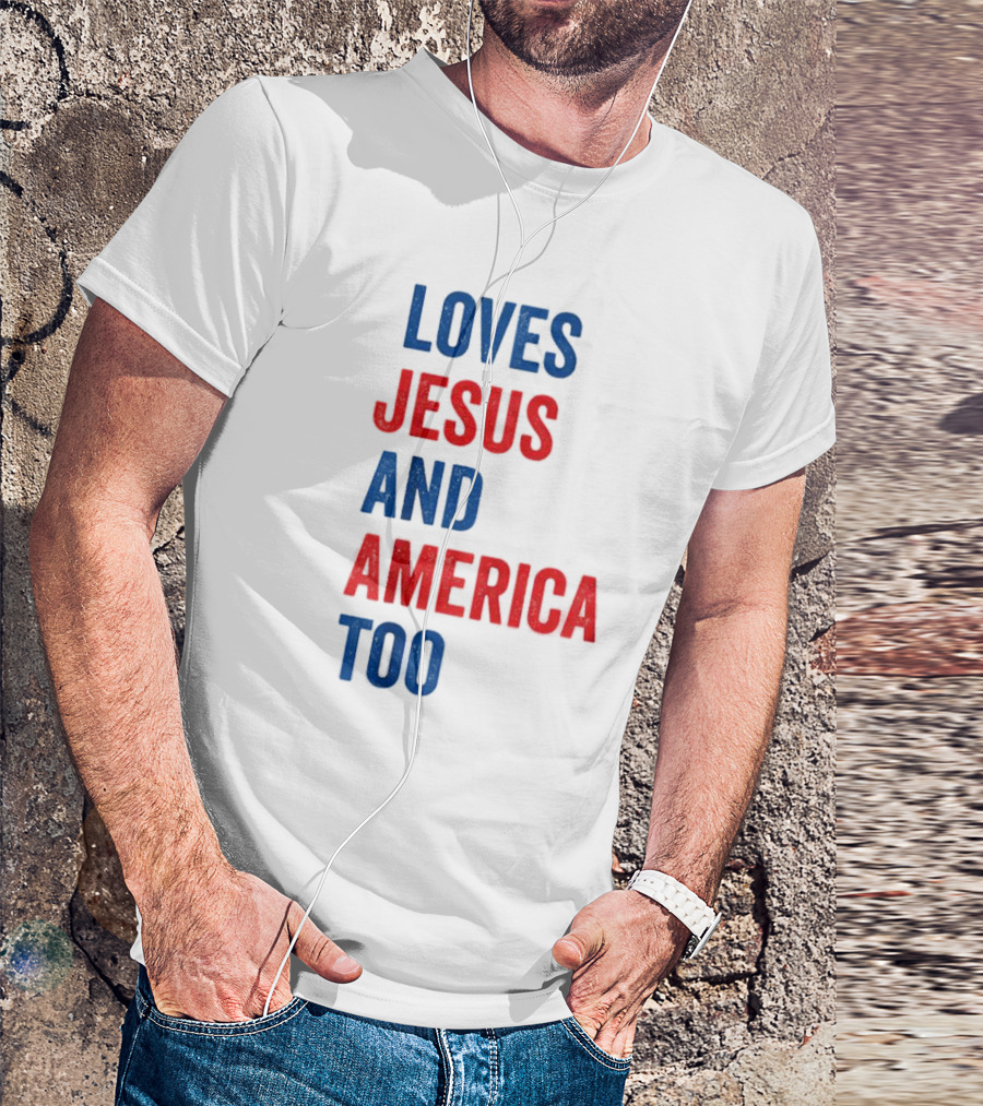 Loves Jesus And America Too God Christian 4th Of July T-Shirt