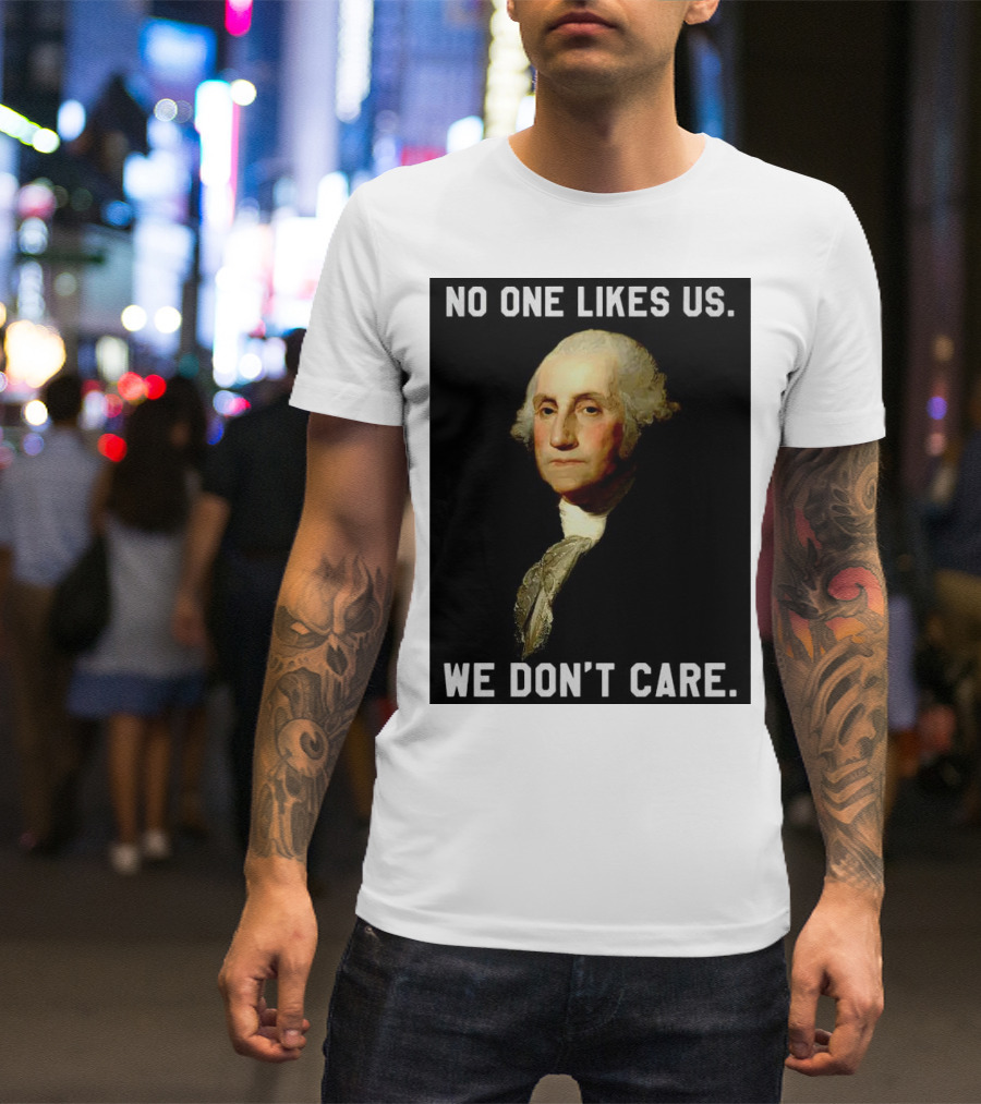 George Washington No One Likes Us We Don't Care T-Shirt