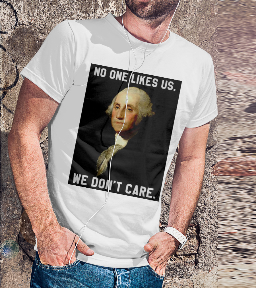 George Washington No One Likes Us We Don't Care T-Shirt