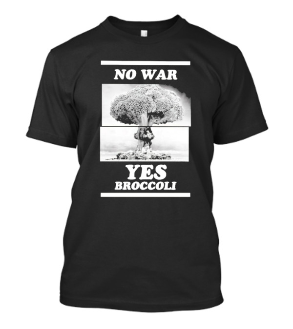 NO WAR YES BROCCOLI T-Shirt