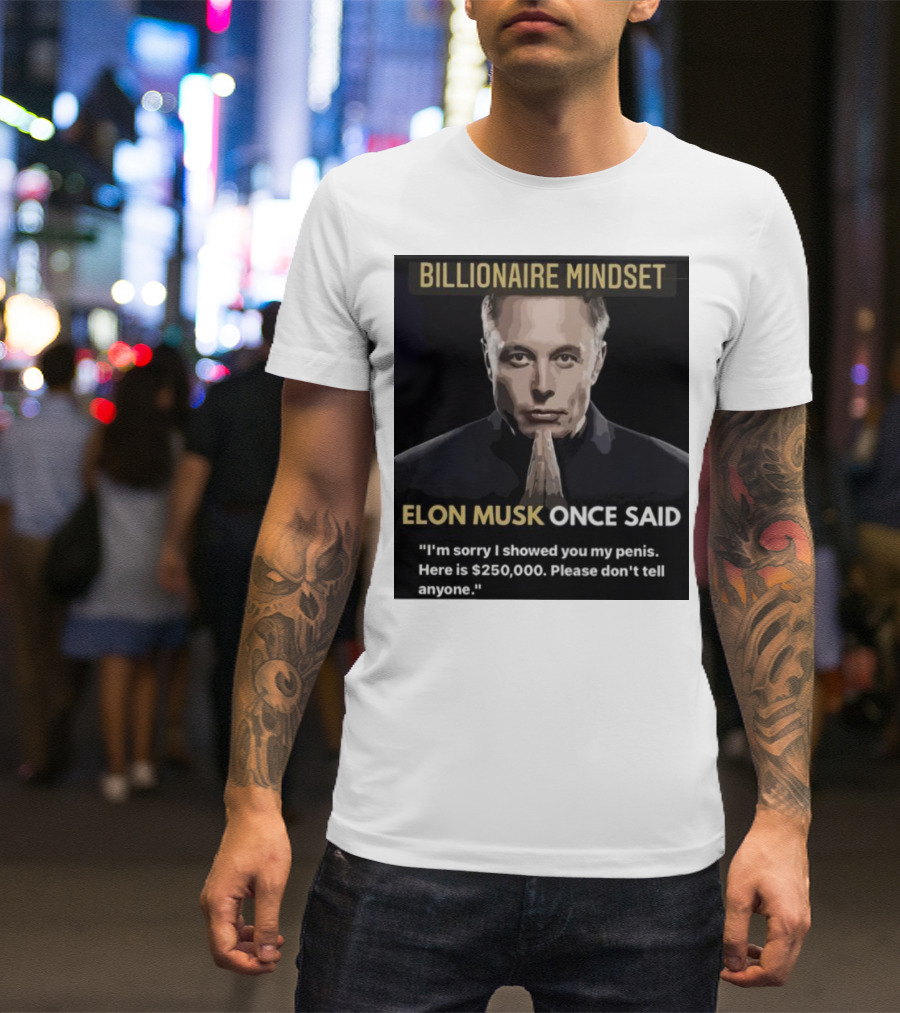Billionaire Mindset Elon Musk Once Said I'm Sorry T-Shirt