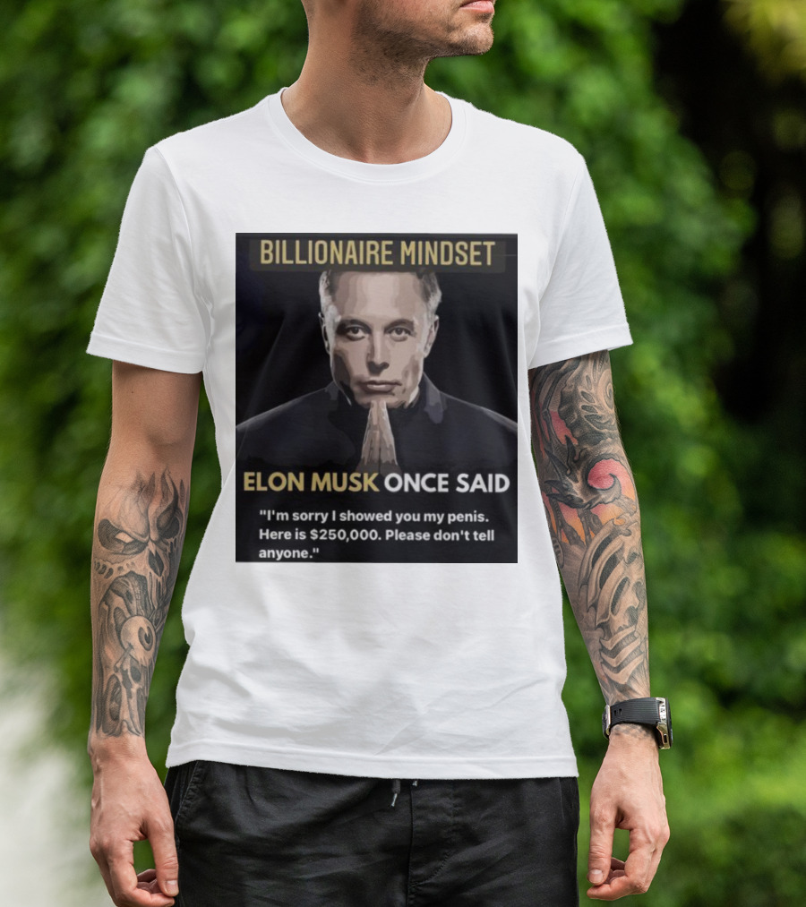 Billionaire Mindset Elon Musk Once Said I'm Sorry T-Shirt