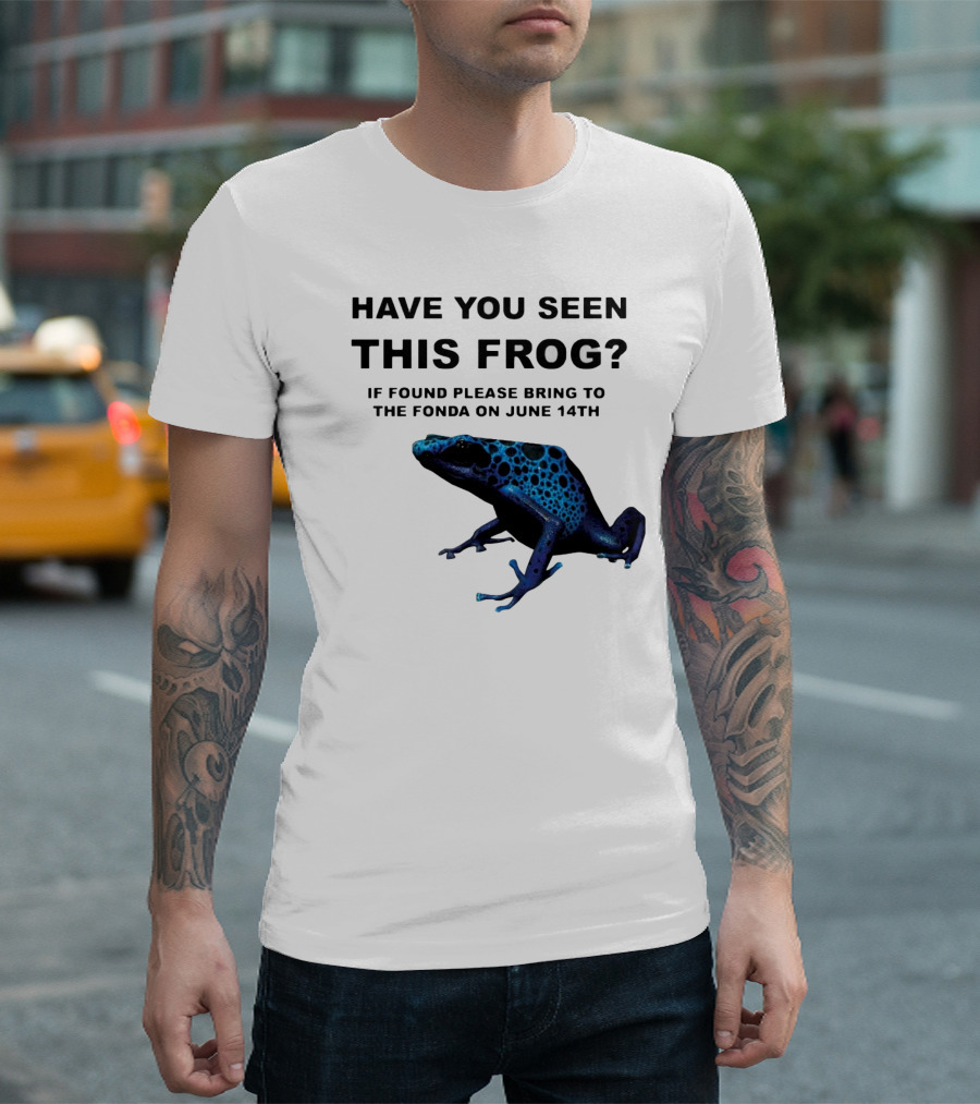 Have You Seen This Frog If Found Please Bring to The Fonda on June 14th Blue Frog T-Shirt