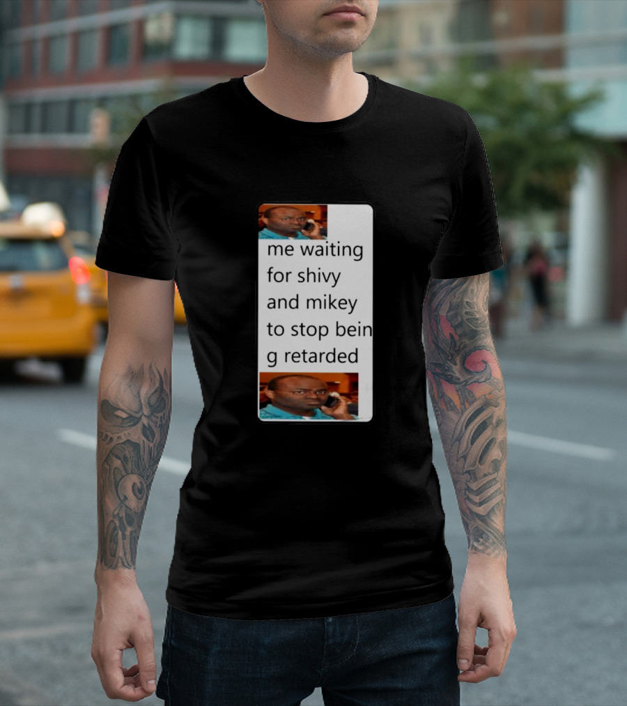me waiting for shivy and mikey to stop being retarded T-Shirt