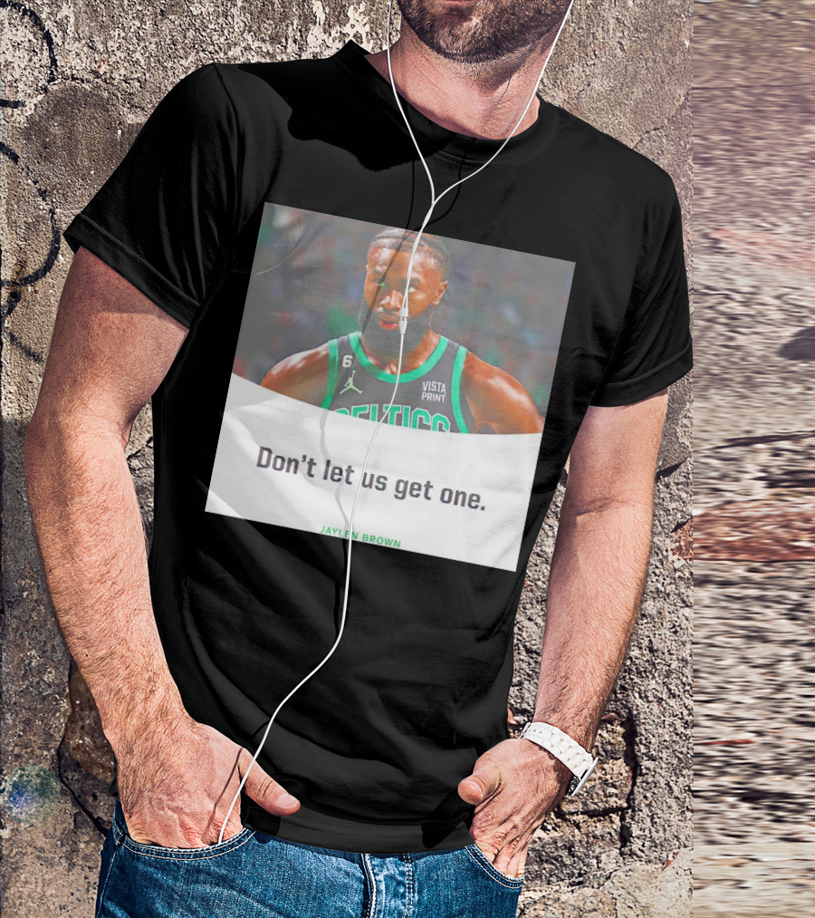 Jaylen Brown Celtics Don't Let Us Get One T-Shirt