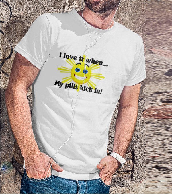 I Love It When My Pills Kick In Happy Sun Face T-Shirt