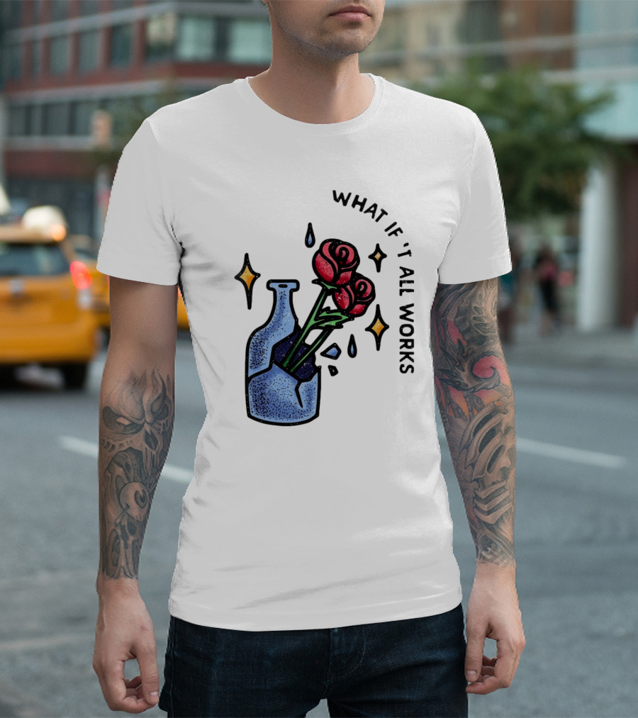 What If It All Works Out Roses in Broken Vase T-Shirt