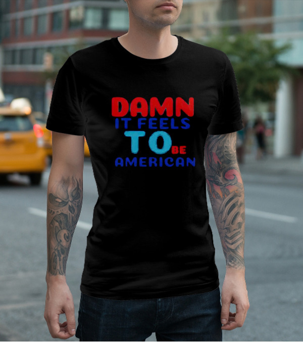 Damn It Feels To Be American T-Shirt
