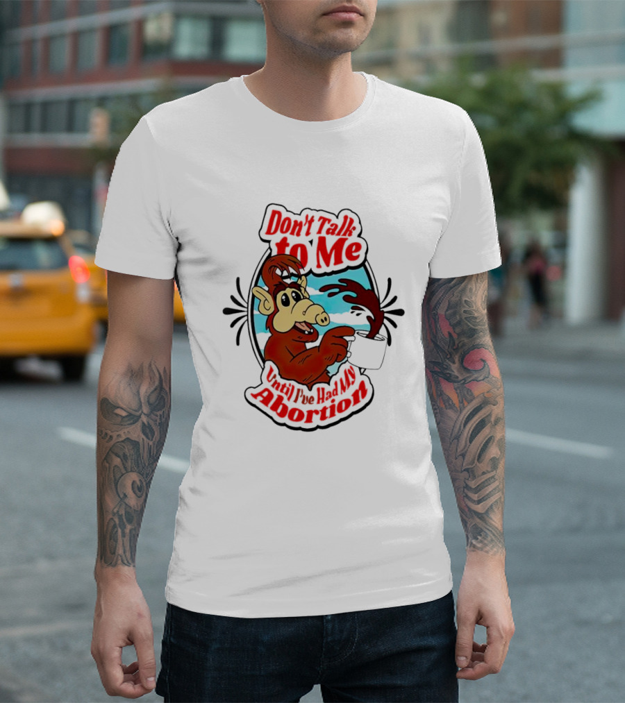 Don’t Talk to Me Until I’ve Had My Abortion Alien Character Holding Coffee T-Shirt