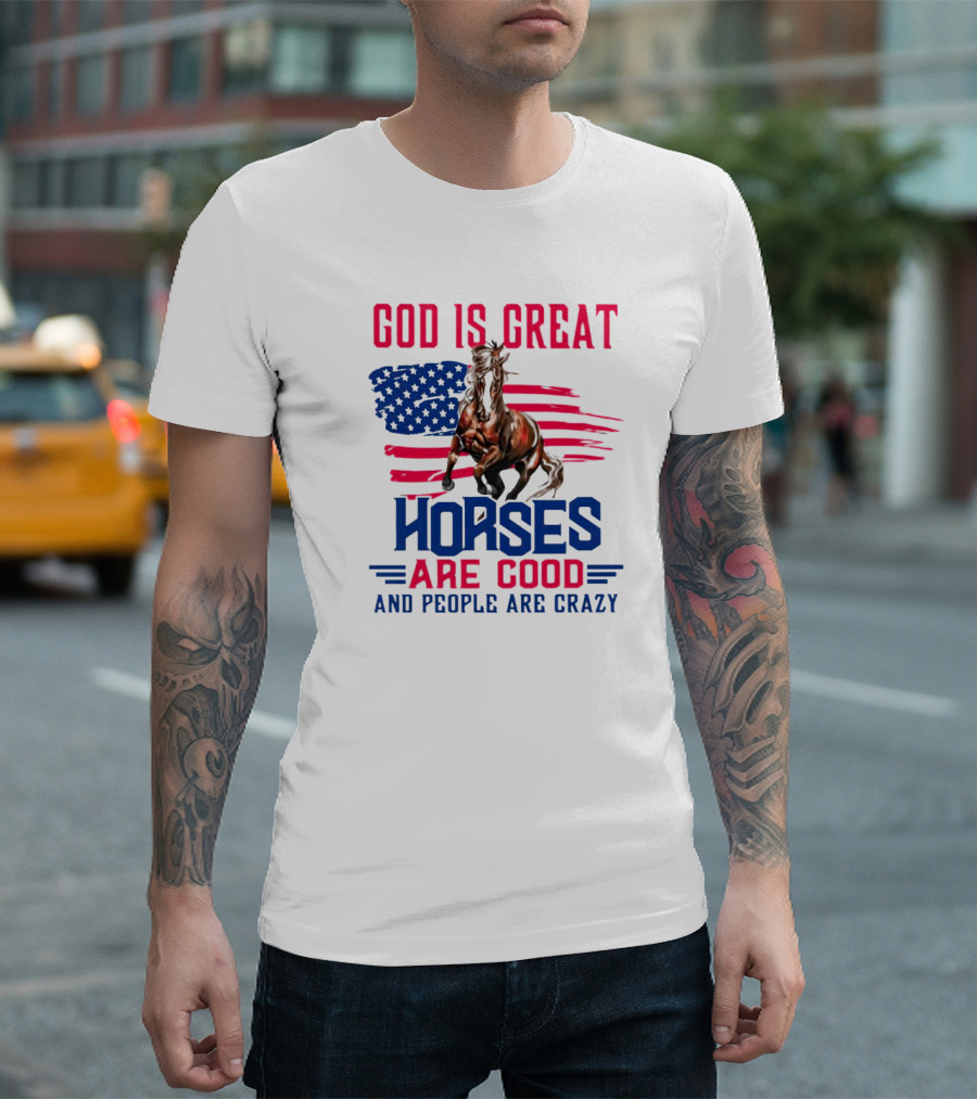 God Is Great Horses Are Good And People Are Crazy American Flag Horse T-Shirt