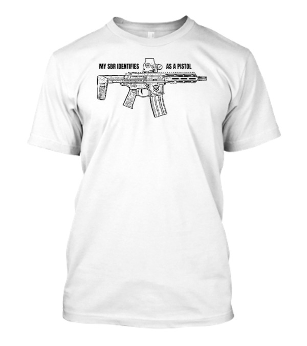My SBR Identifies As A Pistol Rifle T-Shirt