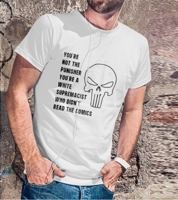 YOU'RE NOT THE PUNISHER YOU'RE A WHITE SUPREMACIST WHO DIDN'T READ THE COMICS T-Shirt