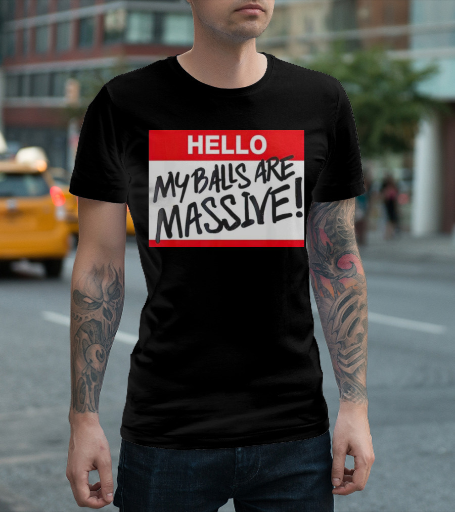 HELLO My Balls Are Massive T-Shirt