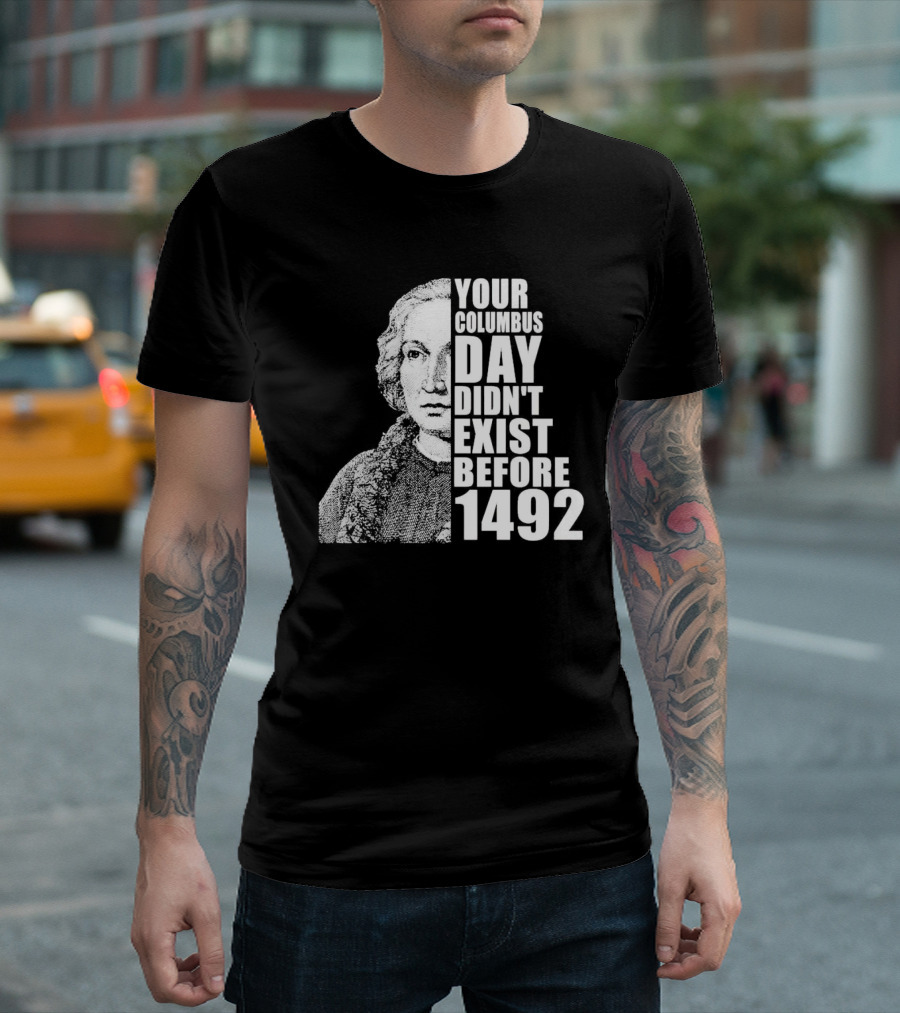Your Columbus Day Didn't Exist Before 1492 Vintage T-Shirt