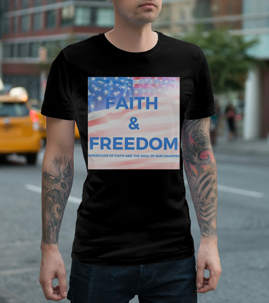Faith And Freedom Americans Of Faith Are The Soul Of Our Country USA Flag T-Shirt