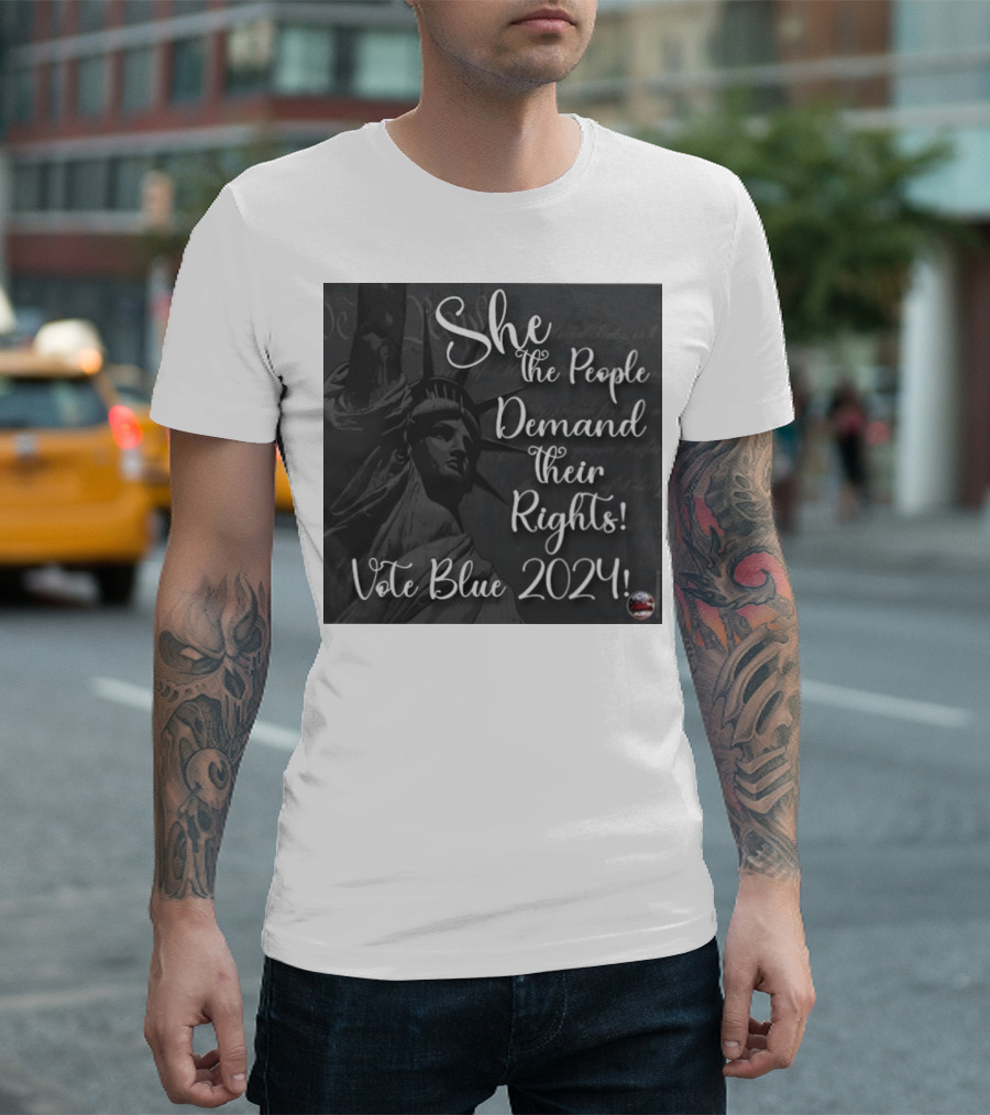 She The People Demand Their Rights Vote Blue 2024 Statue Of Liberty T-Shirt