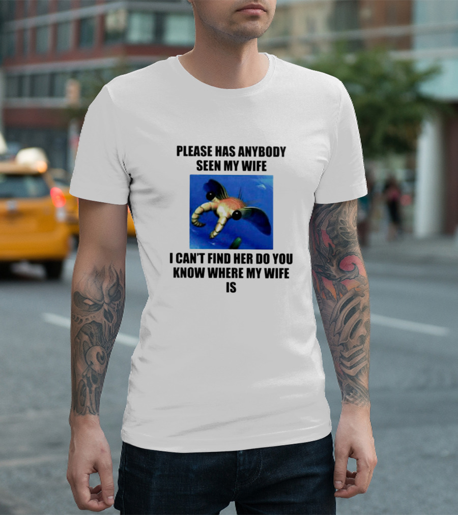 Please Has Anybody Seen My Wife I Can't Find Her Do You Know Where My Wife Is T-Shirt