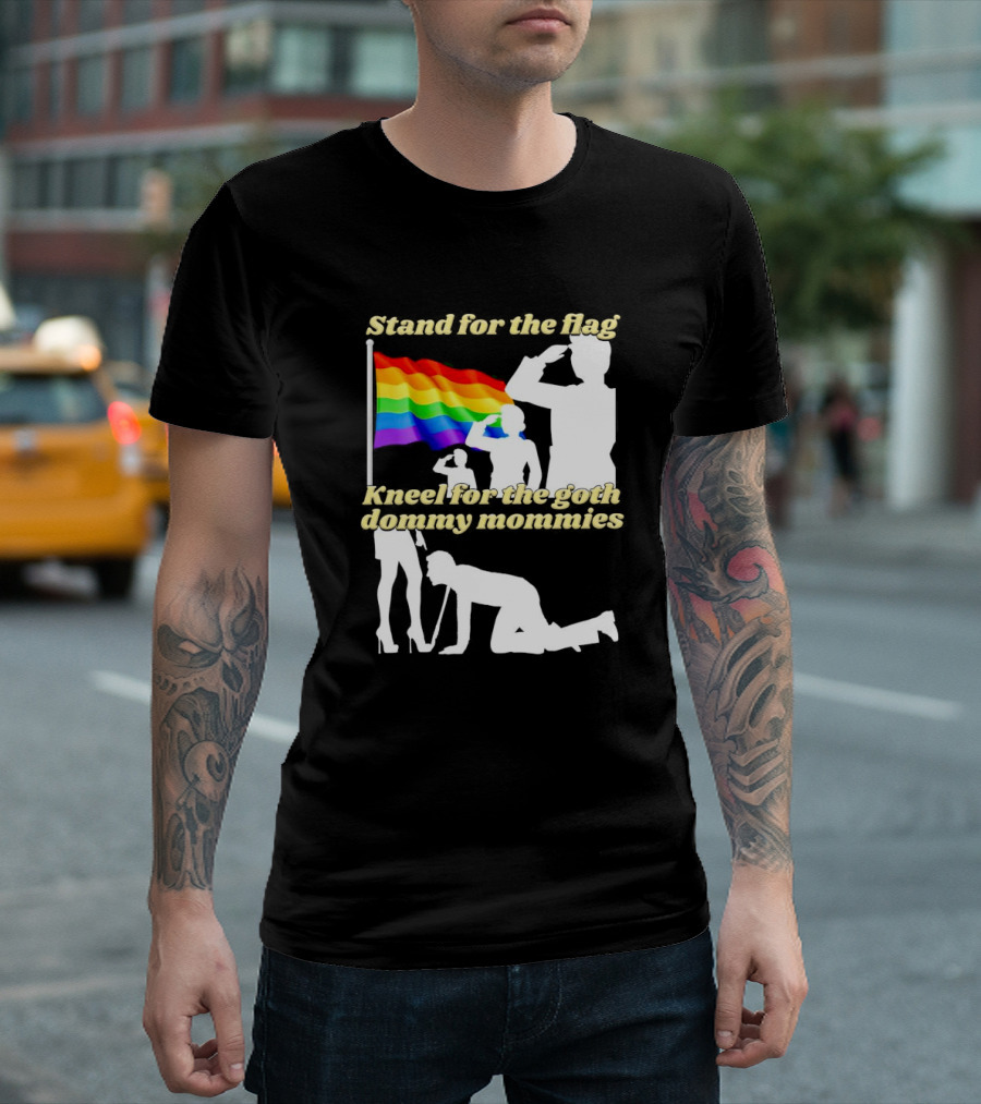 Stand For The Flag Kneel For The Goth Dommy Mommies With Rainbow Pride Flag T-Shirt