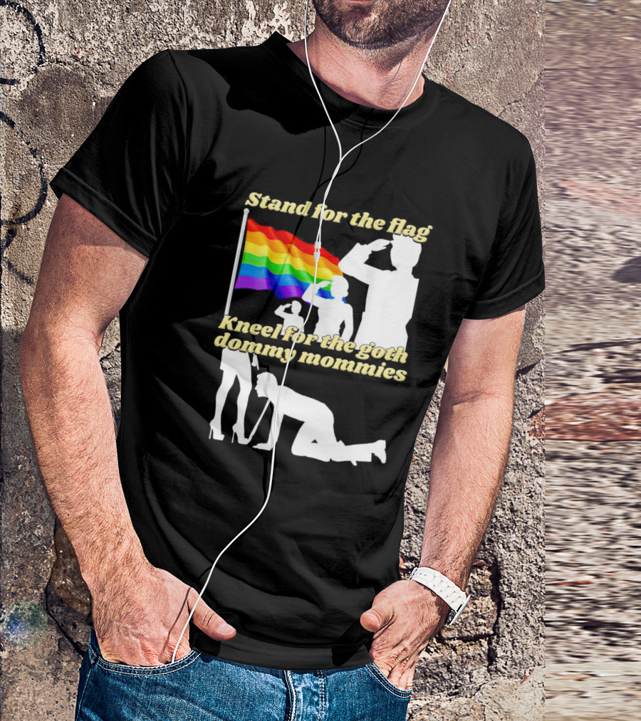Stand For The Flag Kneel For The Goth Dommy Mommies With Rainbow Pride Flag T-Shirt