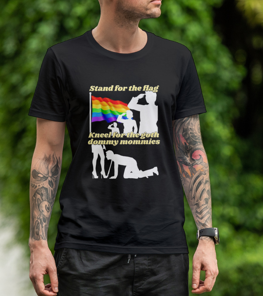 Stand For The Flag Kneel For The Goth Dommy Mommies With Rainbow Pride Flag T-Shirt