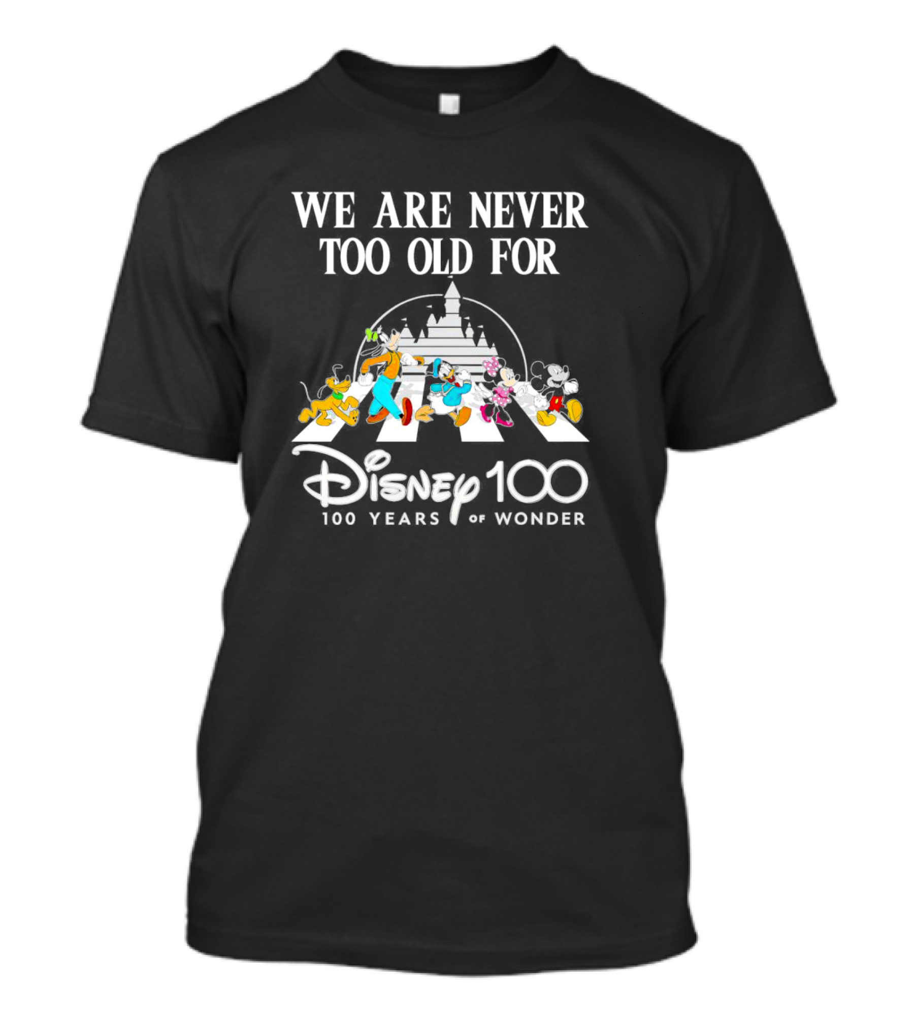 We Are Never Too Old For Disney 100 Years Of Wonder Mickey Minnie Donald Goofy Pluto Castle Disneyland Anniversary T-Shirt