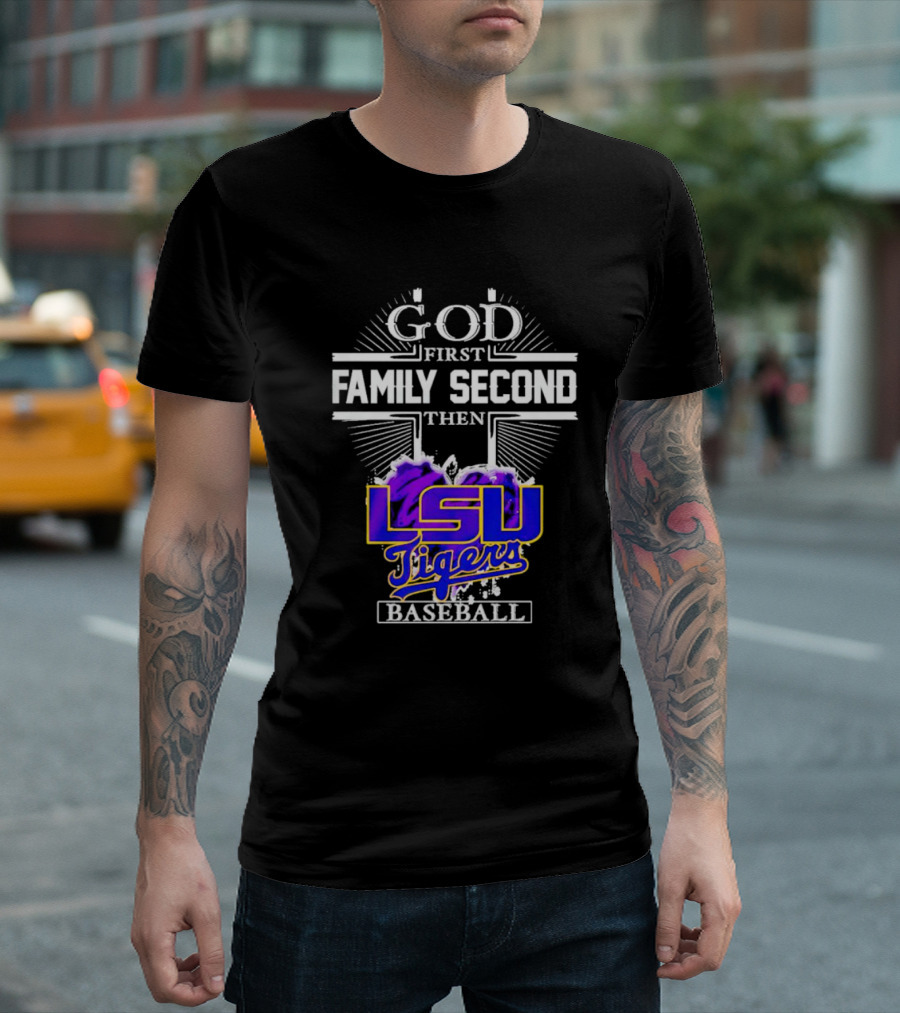 God First Family Second Then LSU Tigers Baseball T-Shirt