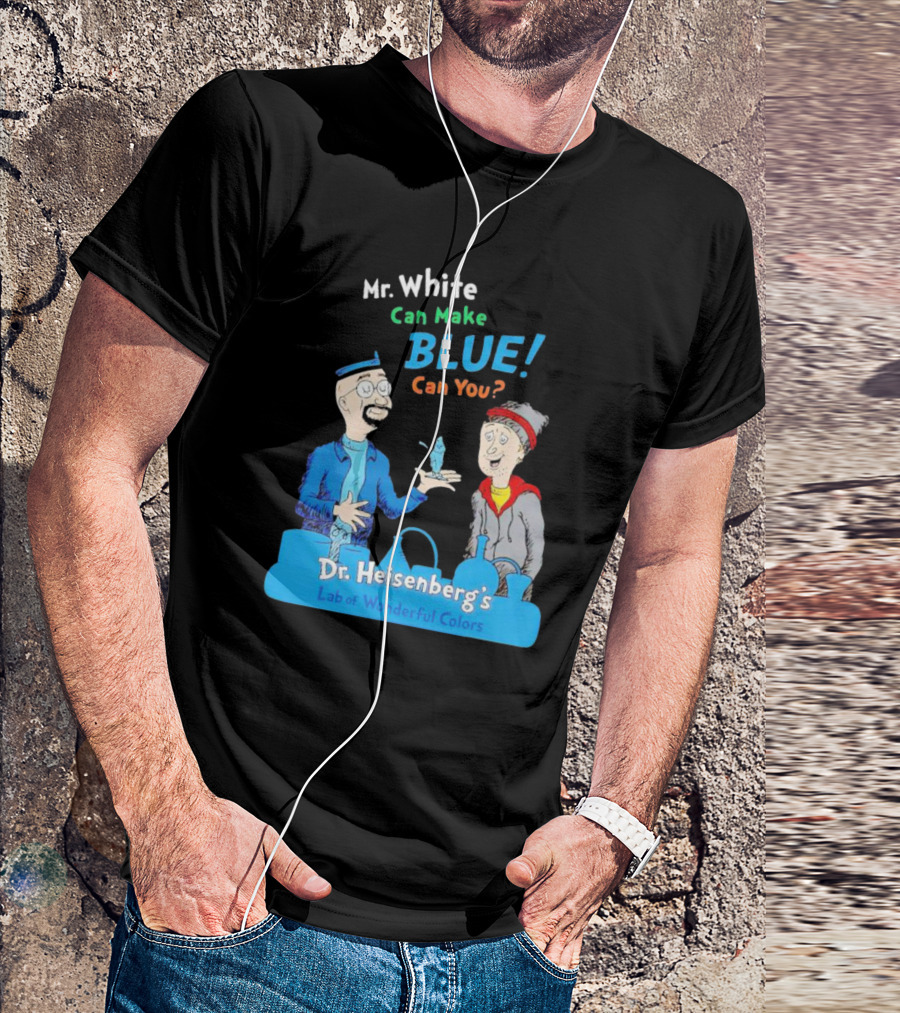 Mr. White Can Make Blue Can You Dr. Heisenberg's Lab Of Wonderful Colors T-Shirt