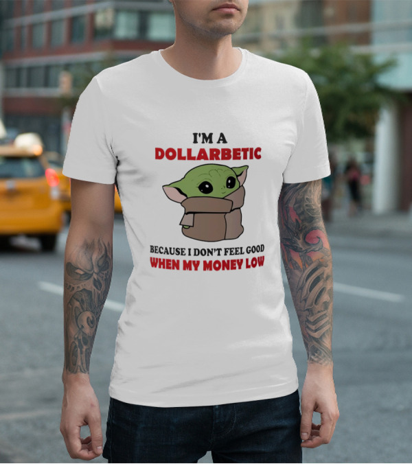 Baby Yoda I'm A Dollarbetic When My Money Low T-Shirt