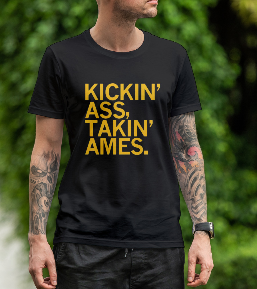 Kickin’ Ass Takin’ Ames T-Shirt