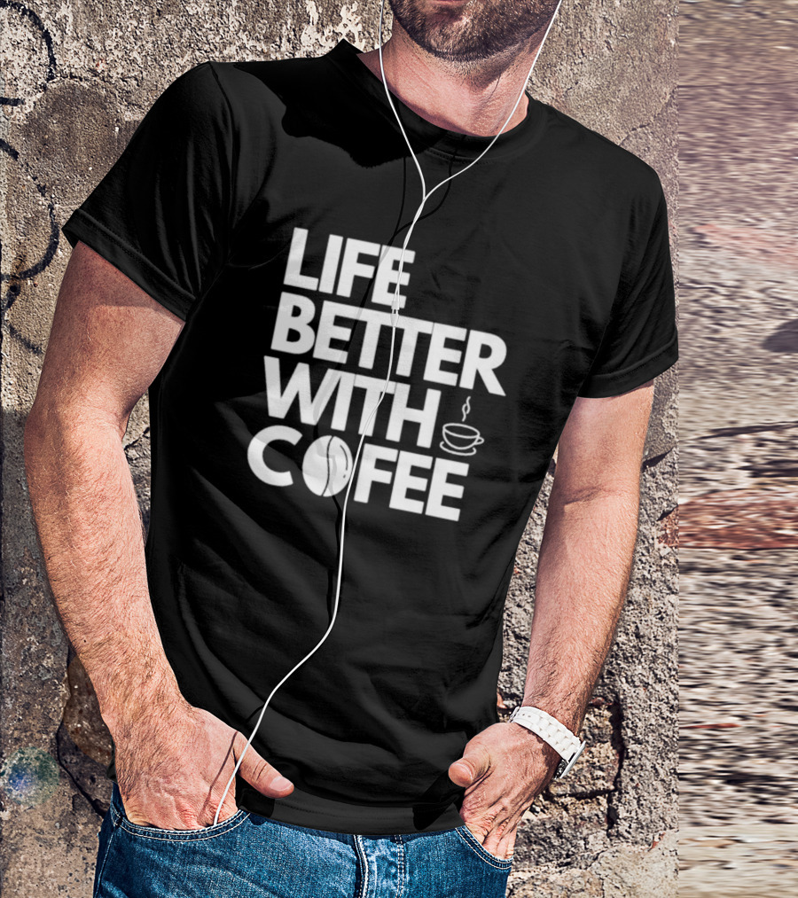 LIFE BETTER WITH COFFEE COFFEE CUP COFFEE BEAN T-Shirt