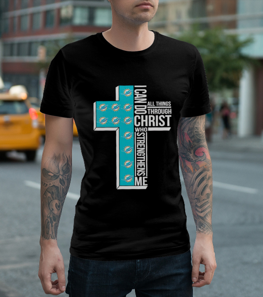 Miami Dolphins I Can Do All Things Through Christ Who Strengthens Me T-Shirt