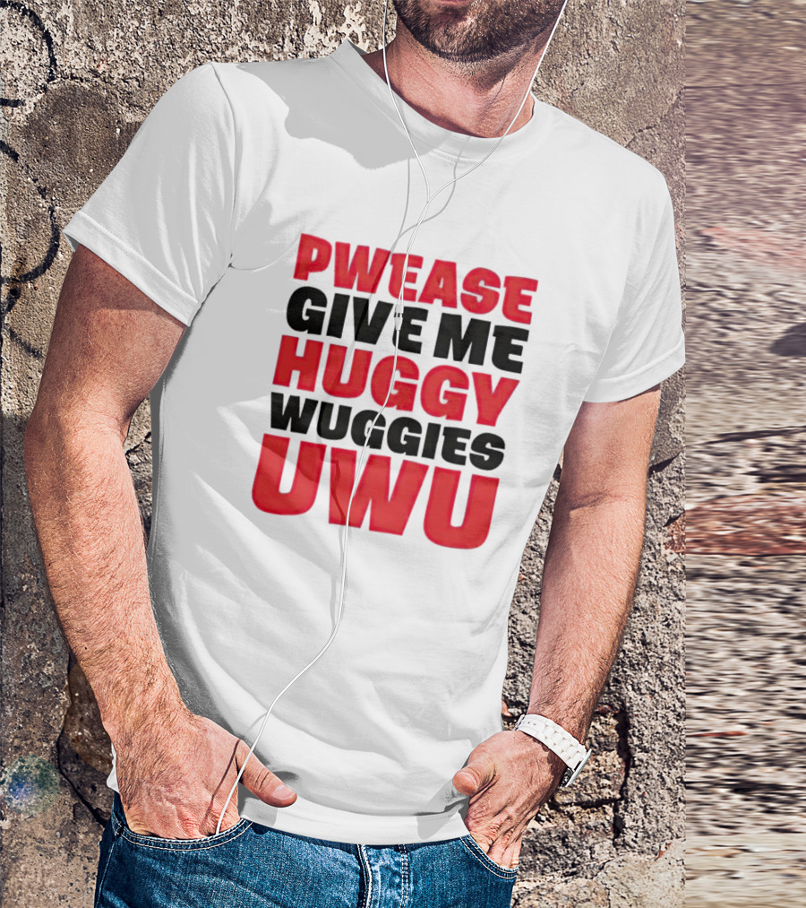 Pwease Give Me Huggy Wuggies UWU T-Shirt