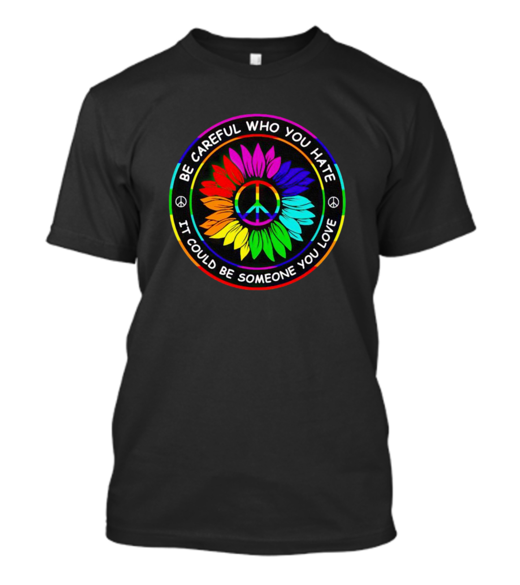 Be Careful Who You Hate Sunflower Hippie Pride Peace Symbol Rainbow Love T-Shirt
