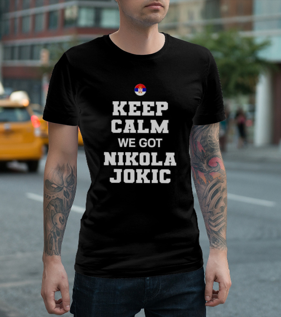 Keep Calm We Got Nikola Jokic Serbian Flag T-Shirt