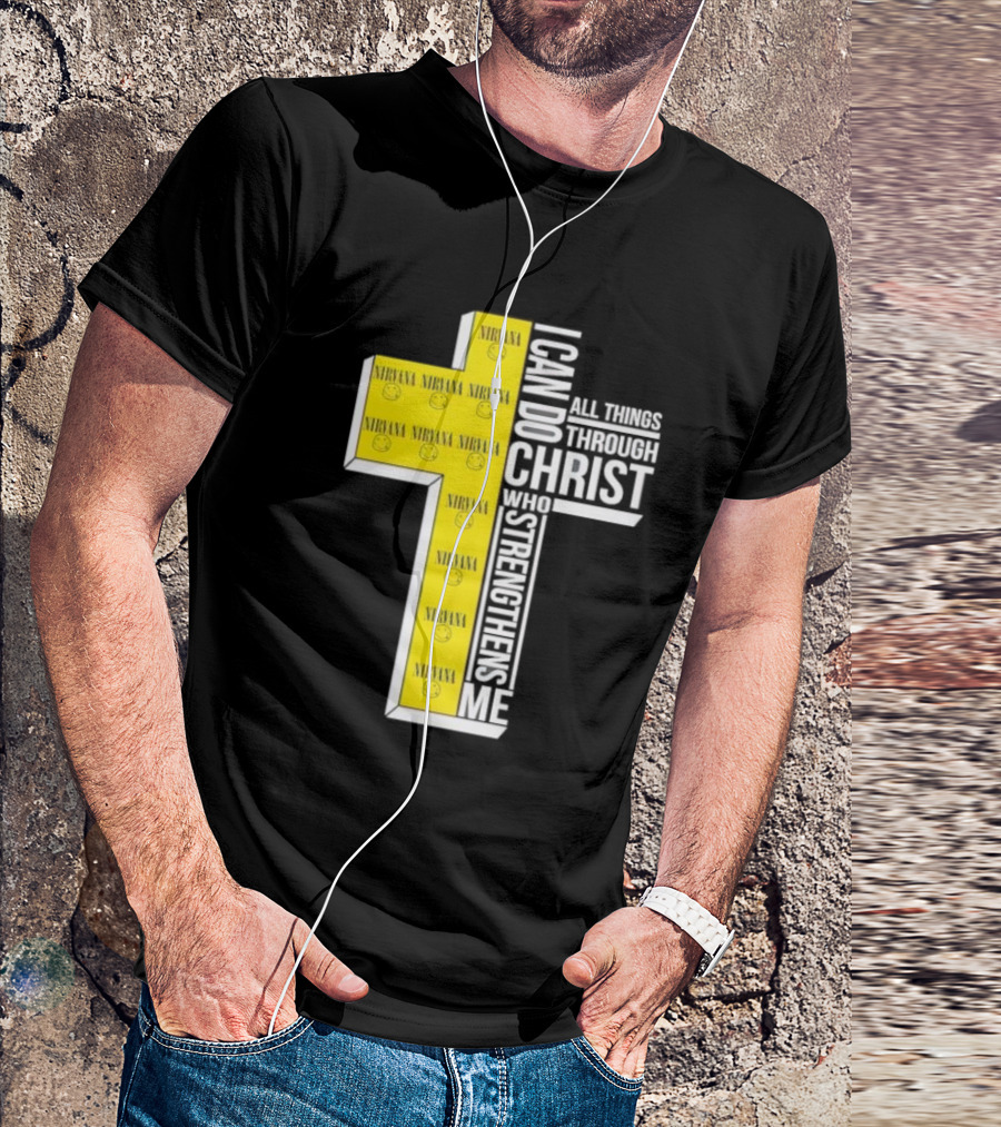 Nirvana I Can Do All Things Through Christ Who Strengthens Me Cross With Smiley Faces T-Shirt