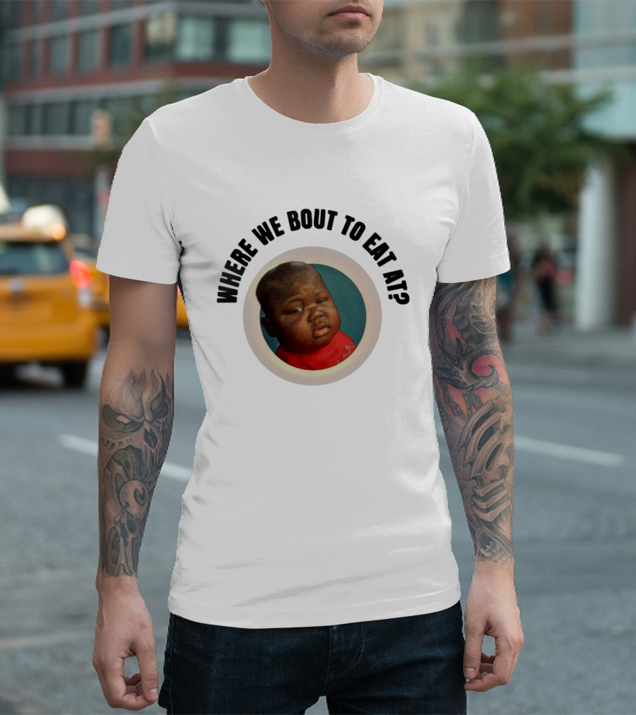 WHERE WE BOUT TO EAT AT? MEME MOMENT CAPTURED IN ICONIC T-Shirt