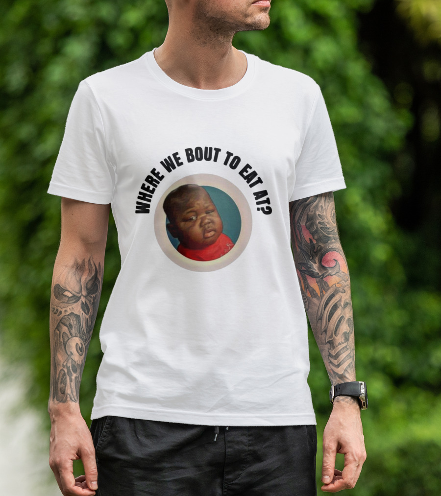 WHERE WE BOUT TO EAT AT? MEME MOMENT CAPTURED IN ICONIC T-Shirt
