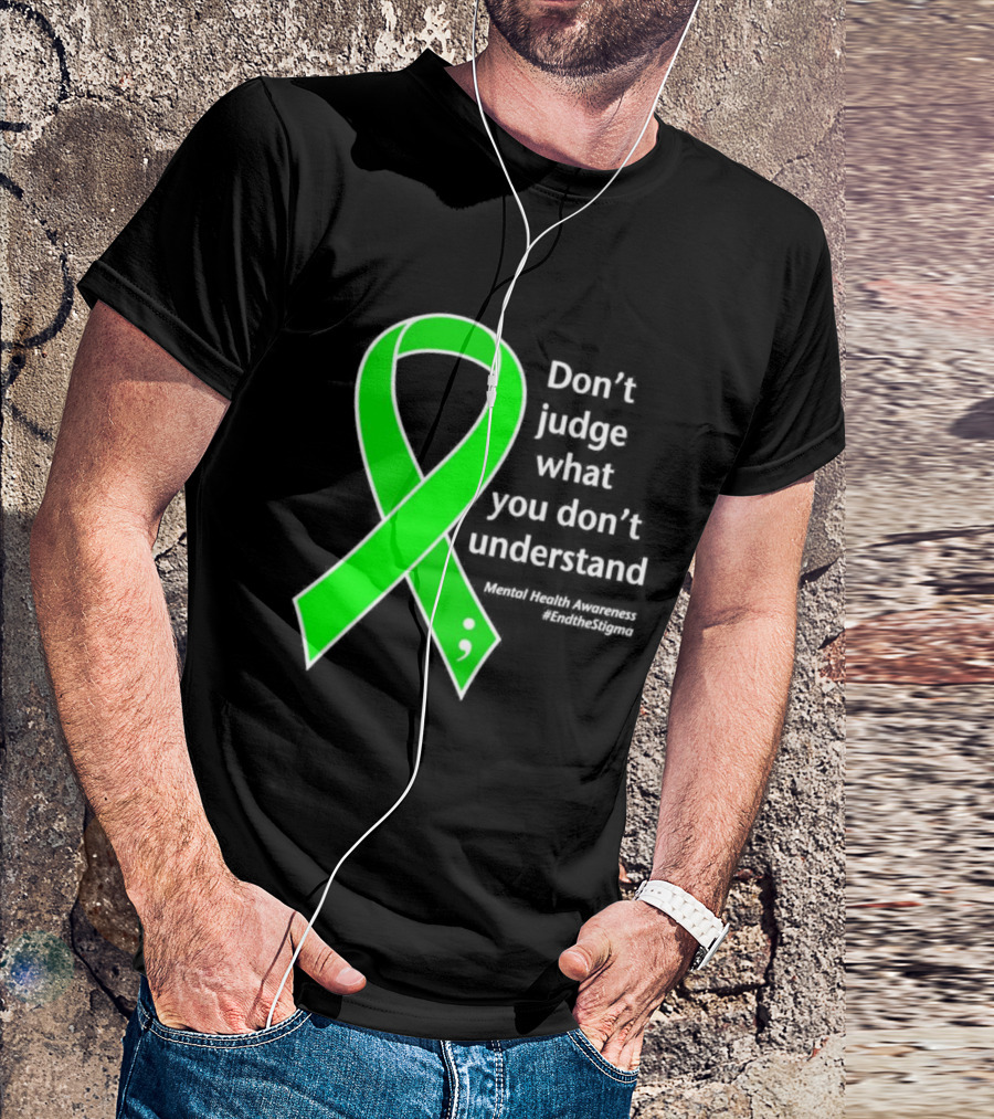 Don’t Judge What You Don’t Understand Semicolon Green Ribbon Mental Health Awareness End The Stigma T-Shirt