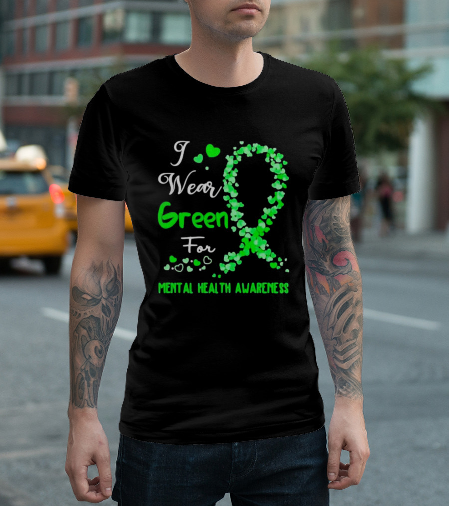 I Wear Green for Mental Health Awareness with Ribbon and Hearts T-Shirt